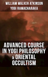 ADVANCED COURSE IN YOGI PHILOSOPHY & ORIENTAL OCCULTISM - William Walker Atkinson - E-Book