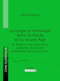La magie et l'astrologie dans l'Antiquité et au Moyen Age - Alfred Maury - E-Book
