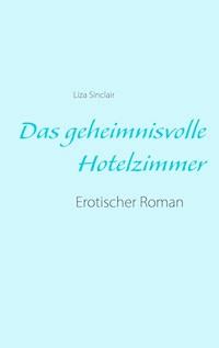 Das geheimnisvolle Hotelzimmer - Liza Sinclair - E-Book