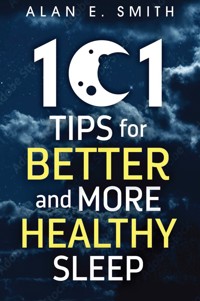 101 Tips for Better And More Healthy Sleep - Alan E. Smith - E-Book
