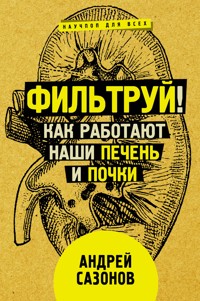 Фильтруй! Как работают наши печень и почки - Андрей Сазонов - E-Book