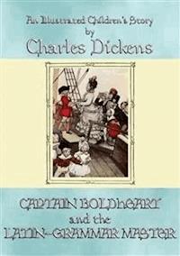 CAPTAIN BOLDHEART and THE LATIN-GRAMMAR MASTER - An illustrated children's story by Charles Dickens - Charles Dickens. - E-Book