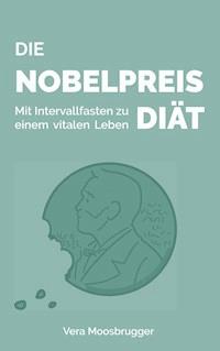 Die Nobelpreis-Diät - Vera Moosbrugger - E-Book