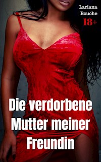 Die verdorbene Mutter meiner Freundin - Lariana Bouche - E-Book