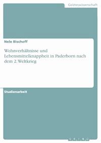 Wohnverhältnisse und Lebensmittelknappheit in Paderborn nach dem 2. Weltkrieg - Nele Bischoff - E-Book