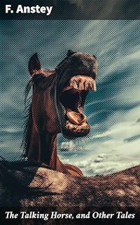 The Talking Horse, and Other Tales - F. Anstey - E-Book