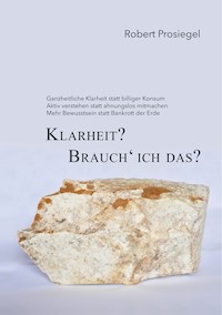 Klarheit? Brauch´ ich das? - Robert Prosiegel - E-Book