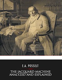 The Jacquard Machine Analyzed and Explained - E. A. Posselt - E-Book