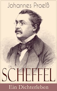 Scheffel - Ein Dichterleben - Johannes Proelß - E-Book