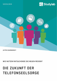 Die Zukunft der Telefonseelsorge. Wie nutzen Ratsuchende die neuen Medien? - Astrid Barnowsky - E-Book