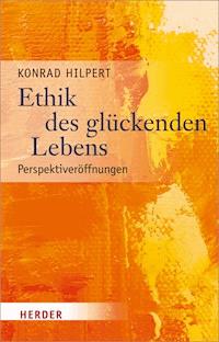 Ethik des glückenden Lebens - Prof. Konrad Hilpert - E-Book
