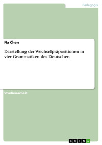 Darstellung der Wechselpräpositionen in vier Grammatiken des Deutschen - Na Chen - E-Book