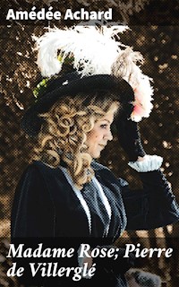 Madame Rose; Pierre de Villerglé - Amédée Achard - E-Book