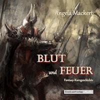 Blut und Feuer (Fantasy-Kurzgeschichte) - Angela Mackert - Hörbuch