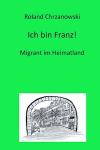 Ich bin Franz! - Roland Chrzanowski - E-Book