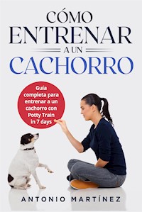 Cómo entrenar a un cachorro - Antonio Martínez - E-Book