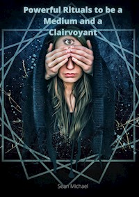 Powerful Rituals to be a Medium and a Clairvoyant - Sean Michael - E-Book