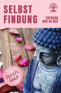 Selbstfindung: DAS GROSSE PRAXISBUCH DER SELBSTFINDUNG! Zu sich selbst finden, eigene (Herzens-) Ziele erreichen und ein Leben leben, dass wirklich passt! Eine Schritt für Schritt Anleitung zur Selbstfindung - Cosima Sieger - E-Book