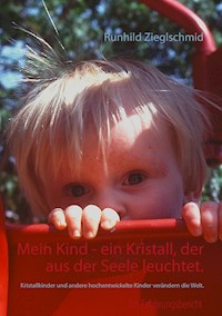 Mein Kind - ein Kristall, der aus der Seele leuchtet. - Runhild Zieglschmid - E-Book