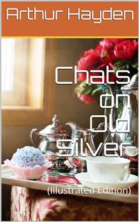 Chats on Old Silver - Arthur Hayden - E-Book