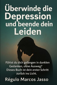 Überwinde die Depression und beende dein Leiden - Régulo Marcos Jasso - E-Book
