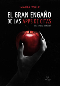 El gran engaño de las apps de citas - Maria Wolf - E-Book