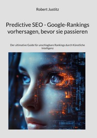 Predictive SEO - Google-Rankings vorhersagen, bevor sie passieren - Robert Justitz - E-Book