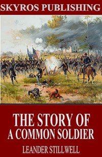 The Story of a Common Soldier of Army Life in the Civil War, 1861-1865 - Leander Stillwell - E-Book