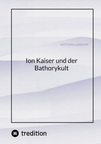 Ion Kaiser und der Bathorykult - Matthias Liebkopf - E-Book