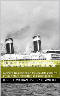 History of the U. S. S. Leviathan, cruiser and transport forces, United States Atlantic fleet / Compiled from the ship's log and data gathered by the / history committee on board the ship - U. S. S. Leviathan History Committee - E-Book