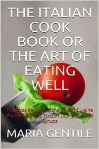 The Italian Cook Book or The Art of Eating Well - Maria Gentile - E-Book