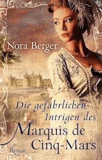 Die gefährlichen Intrigen des Marquis de Cinq-Mars - Nora Berger - E-Book