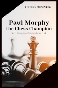 Paul Morphy, the Chess Champion - Frederick Milnes Edge - E-Book