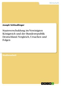 Staatsverschuldung im Vereinigten Königreich und der Bundesrepublik Deutschland. Vergleich, Ursachen und Folgen - Joseph Schleußinger - E-Book