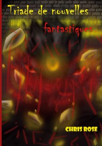 Triade de nouvelles fantastiques - Chris Rose - E-Book