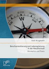 Berufsorientierung und Lebensplanung in der Hauptschule: Konzeption und Praxis - Sven Krugmann - E-Book