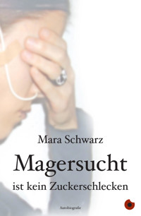 Magersucht ist kein Zuckerschlecken - Mara Schwarz - E-Book