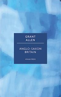 Anglo-Saxon Britain - Grant Allen - E-Book