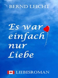 Es war einfach nur Liebe - Bernd Leicht - E-Book
