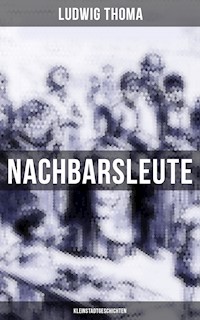 Nachbarsleute: Kleinstadtgeschichten -  Ludwig Thoma - E-Book