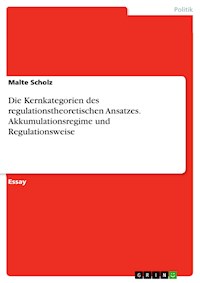Die Kernkategorien des regulationstheoretischen Ansatzes. Akkumulationsregime und Regulationsweise - Malte Scholz - E-Book