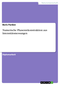 Numerische Phasenrekonstruktion aus Intensitätsmessungen - Boris Pardon - E-Book