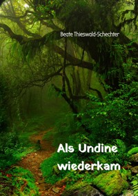 Als Undine wiederkam - Beate Thieswald-Schechter - E-Book