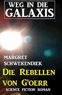 Die Rebellen von G'oerr: Weg in die Galaxis - Margret Schwekendiek - E-Book
