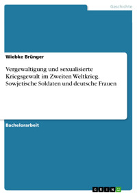 Vergewaltigung und sexualisierte Kriegsgewalt im Zweiten Weltkrieg. Sowjetische Soldaten und deutsche Frauen - Wiebke Brünger - E-Book