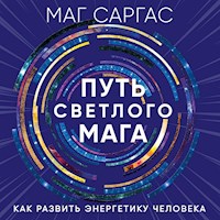 Путь светлого мага. Как развить энергетику человека - Маг Саргас - Hörbuch