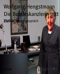 Die Bundeskanzlerin tritt zurück - Wolfgang Hengstmann - kostenlos E-Book