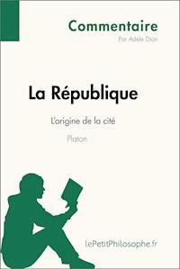 La République de Platon - L'origine de la cité (Commentaire) - Adèle Dion - E-Book