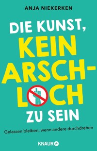 Die Kunst, kein Arschloch zu sein - Anja Niekerken - E-Book