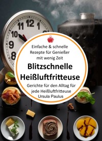 Blitzschnelle Heißluftfritteuse: Einfache & schnelle Rezepte für Genießer mit wenig Zeit - Ursula Paulus - E-Book